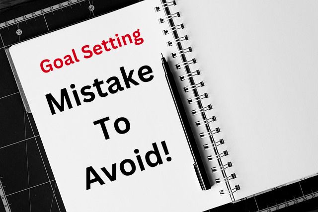 Goal Setting - Mistake to avoid!
