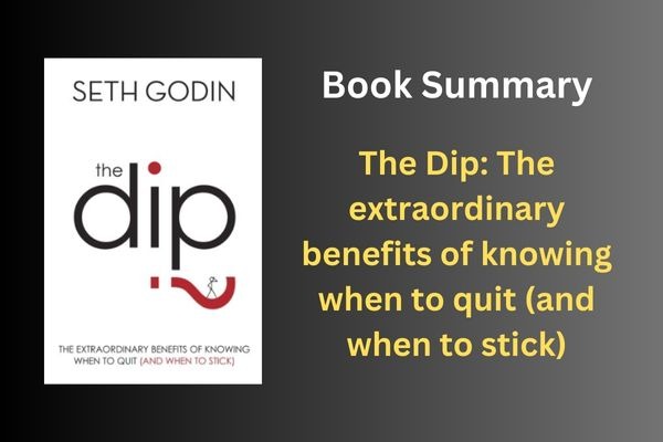 The Dip: The extraordinary benefits of knowing when to Quit (and When to Stick) By Seth Godin